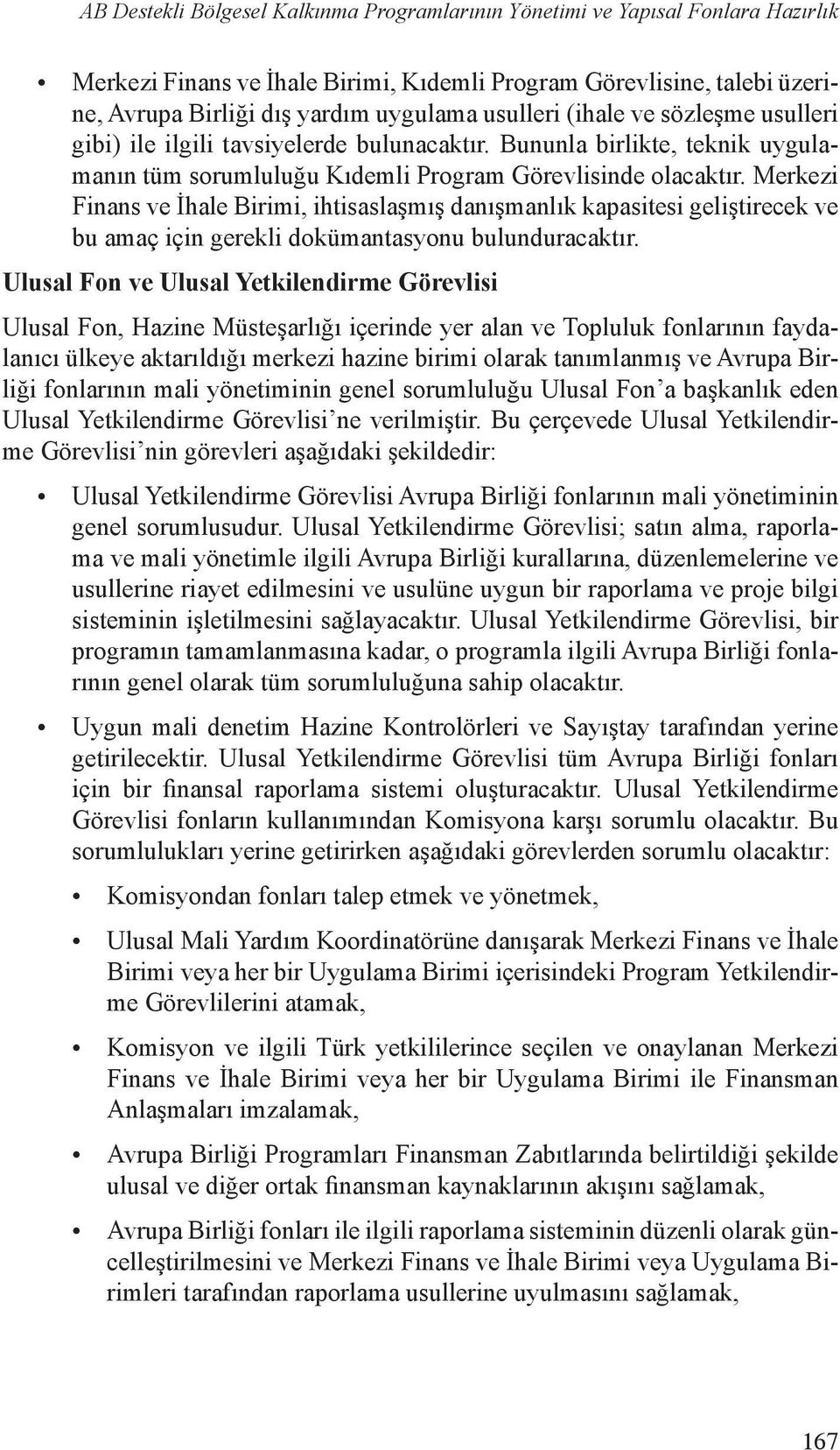 Merkezi Finans ve İhale Birimi, ihtisaslaşmış danışmanlık kapasitesi geliştirecek ve bu amaç için gerekli dokümantasyonu bulunduracaktır.