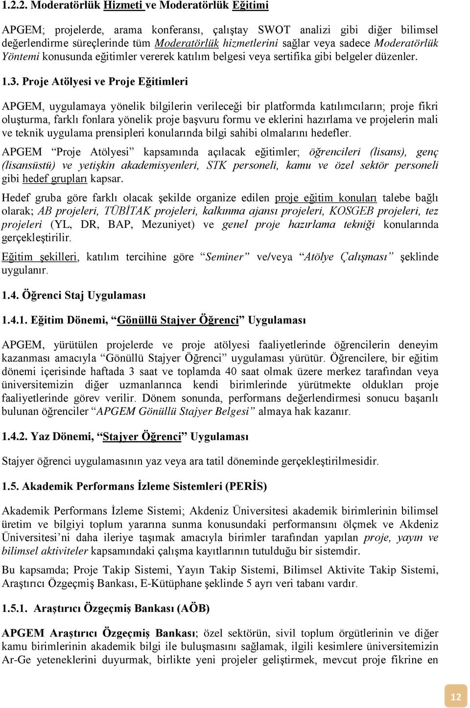 Proje Atölyesi ve Proje Eğitimleri APGEM, uygulamaya yönelik bilgilerin verileceği bir platformda katılımcıların; proje fikri oluşturma, farklı fonlara yönelik proje başvuru formu ve eklerini