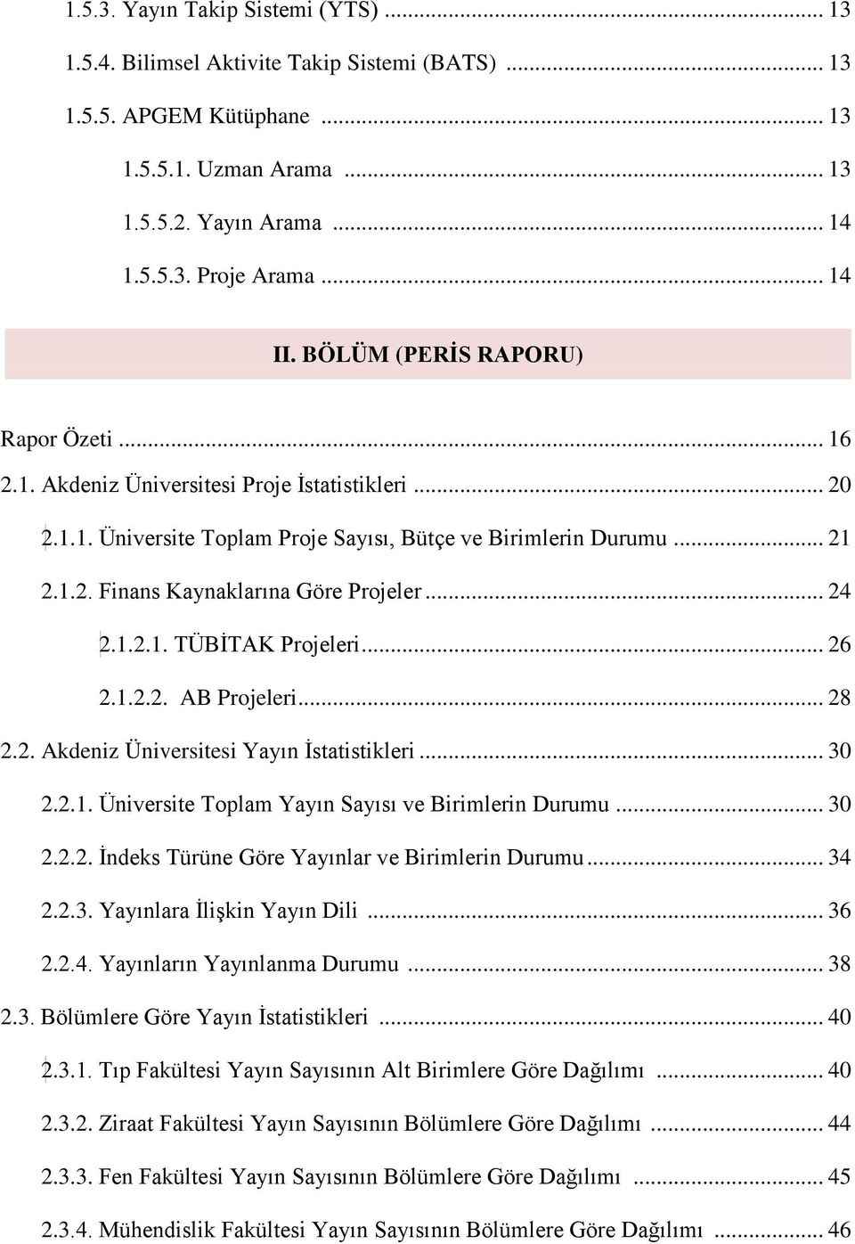 .. 24 2.1.2.1. TÜBİTAK Projeleri... 26 2.1.2.2. AB Projeleri... 28 2.2. Akdeniz Üniversitesi Yayın İstatistikleri... 30 2.2.1. Üniversite Toplam Yayın Sayısı ve Birimlerin Durumu... 30 2.2.2. İndeks Türüne Göre Yayınlar ve Birimlerin Durumu.