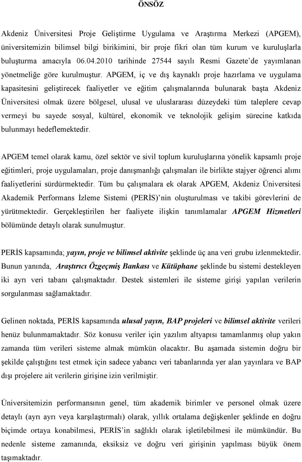 APGEM, iç ve dış kaynaklı proje hazırlama ve uygulama kapasitesini geliştirecek faaliyetler ve eğitim çalışmalarında bulunarak başta Akdeniz Üniversitesi olmak üzere bölgesel, ulusal ve uluslararası