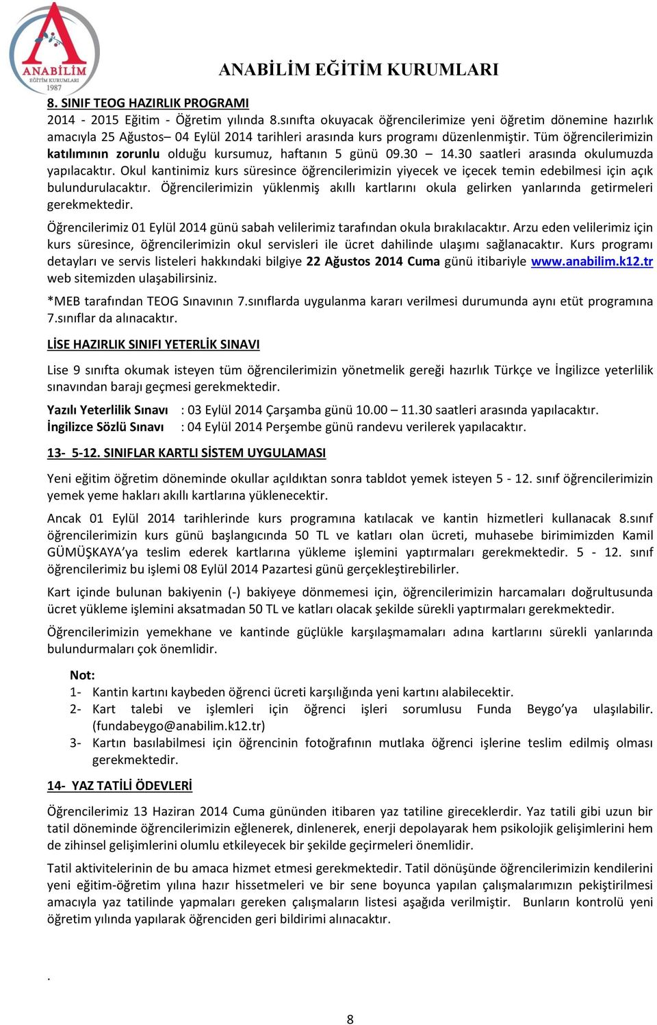 Tüm öğrencilerimizin katılımının zorunlu olduğu kursumuz, haftanın 5 günü 09.30 14.30 saatleri arasında okulumuzda yapılacaktır.