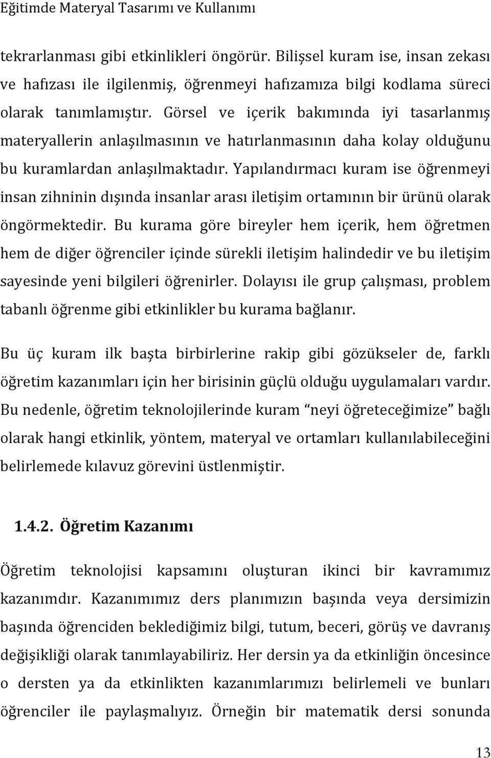 Yapılandırmacı kuram ise öğrenmeyi insan zihninin dışında insanlar arası iletişim ortamının bir ürünü olarak öngörmektedir.