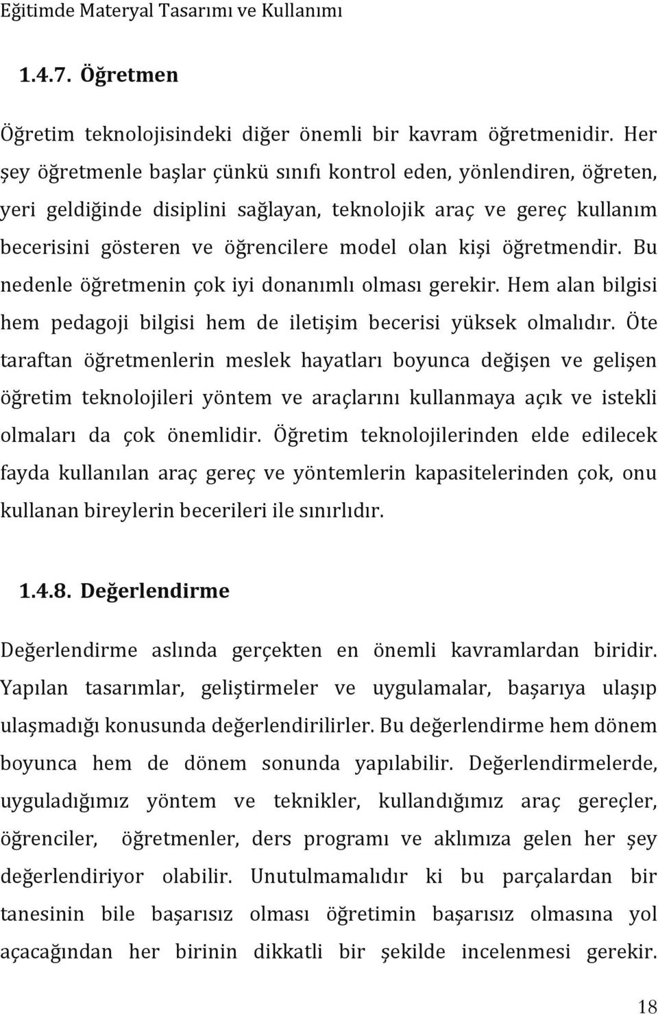 öğretmendir. Bu nedenle öğretmenin çok iyi donanımlı olması gerekir. Hem alan bilgisi hem pedagoji bilgisi hem de iletişim becerisi yüksek olmalıdır.