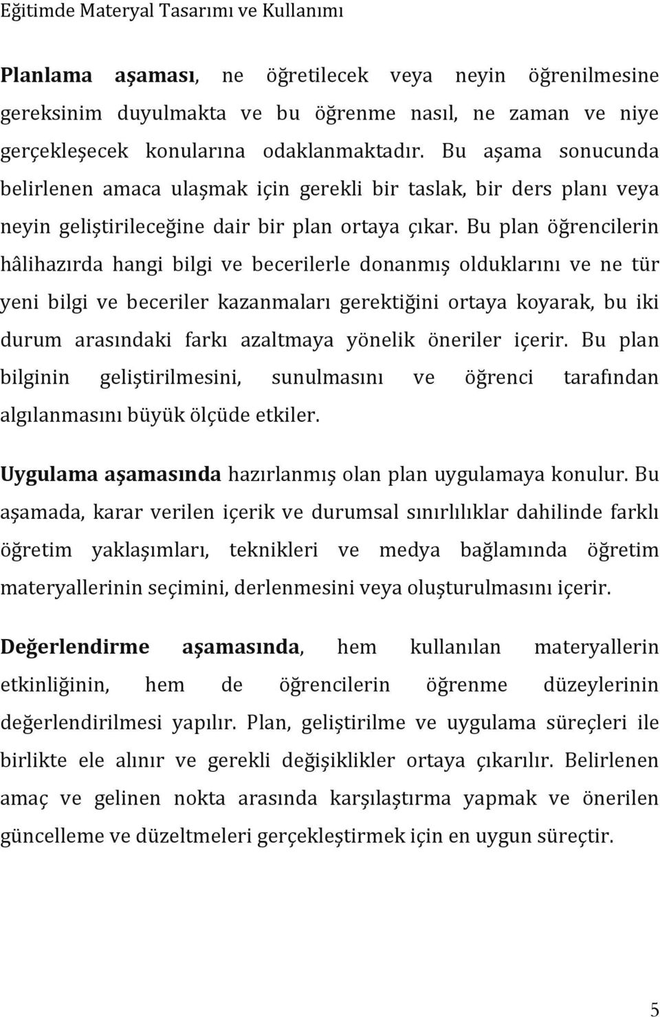 Bu plan öğrencilerin hâlihazırda hangi bilgi ve becerilerle donanmış olduklarını ve ne tür yeni bilgi ve beceriler kazanmaları gerektiğini ortaya koyarak, bu iki durum arasındaki farkı azaltmaya