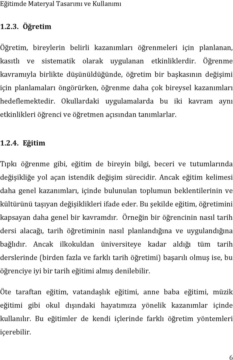 Okullardaki uygulamalarda bu iki kavram aynı etkinlikleri öğrenci ve öğretmen açısından tanımlarlar. 1.2.4.