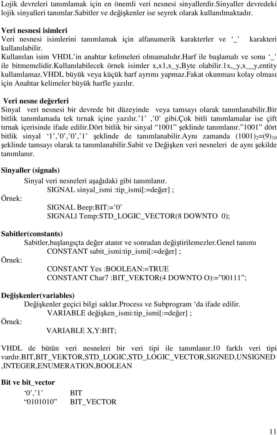 harf ile başlamalı ve sonu _ ile bitmemelidir.kullanılabilecek örnek isimler x,x1,x_y,byte olabilir.1x,_y,x y,entity kullanılamaz.vhdl büyük veya küçük harf ayrımı yapmaz.