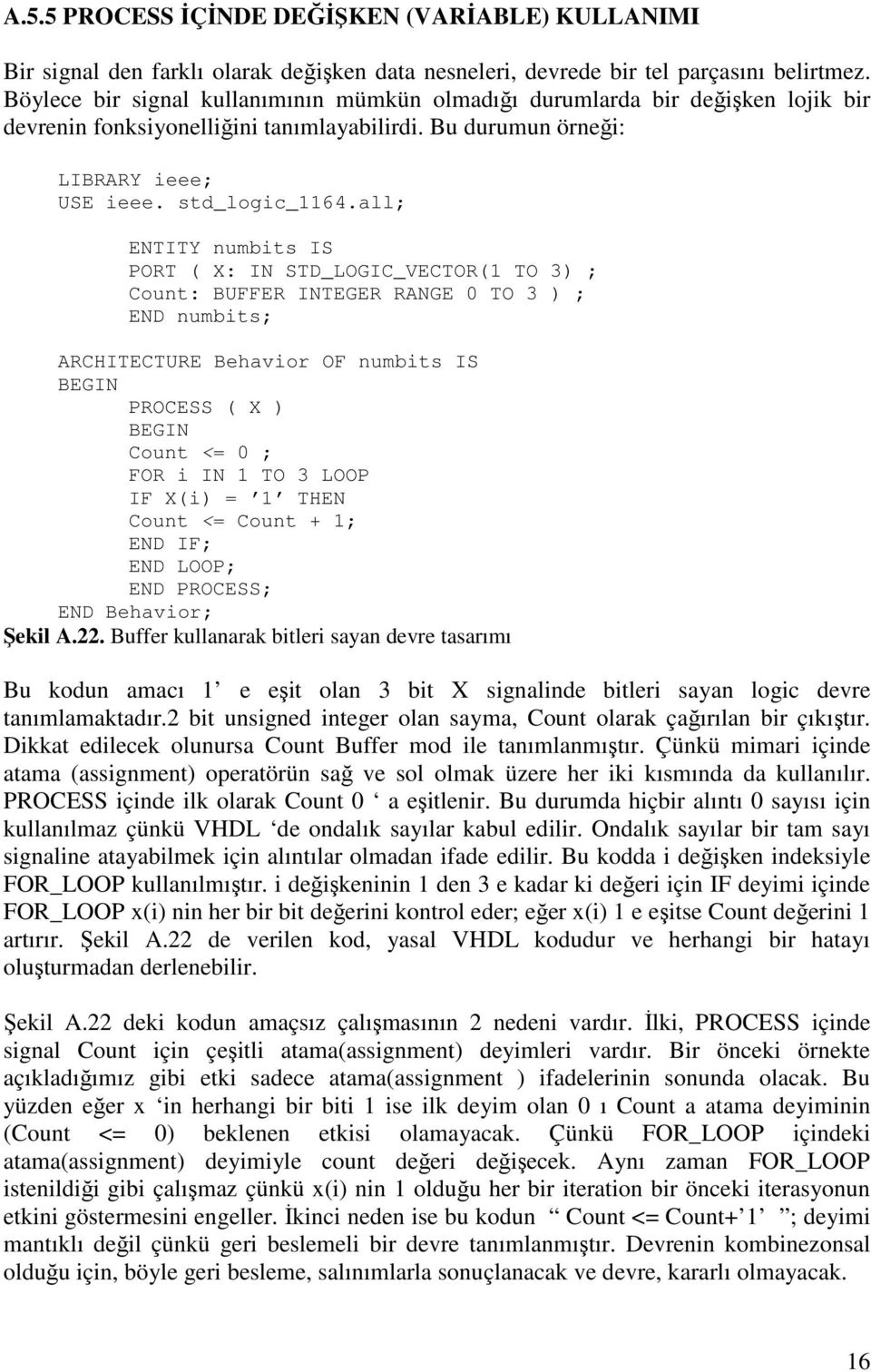 all; ENTITY numbits IS PORT ( X: IN STD_LOGIC_VECTOR(1 TO 3) ; Count: BUFFER INTEGER RANGE 0 TO 3 ) ; END numbits; ARCHITECTURE Behavior OF numbits IS PROCESS ( X ) Count <= 0 ; FOR i IN 1 TO 3 LOOP