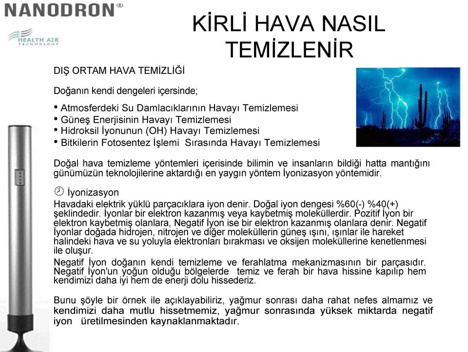 aktardığı en yaygın yöntem İyonizasyon yöntemidir. İyonizasyon Havadaki elektrik yüklü parçacıklara iyon denir. Doğal iyon dengesi %60(-) %40(+) şeklindedir.