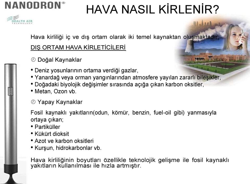 Yanardağ veya orman yangınlarından atmosfere yayılan zararlı bileşikler, Doğadaki biyolojik değişimler sırasında açığa çıkan karbon oksitler, Metan, Ozon vb.