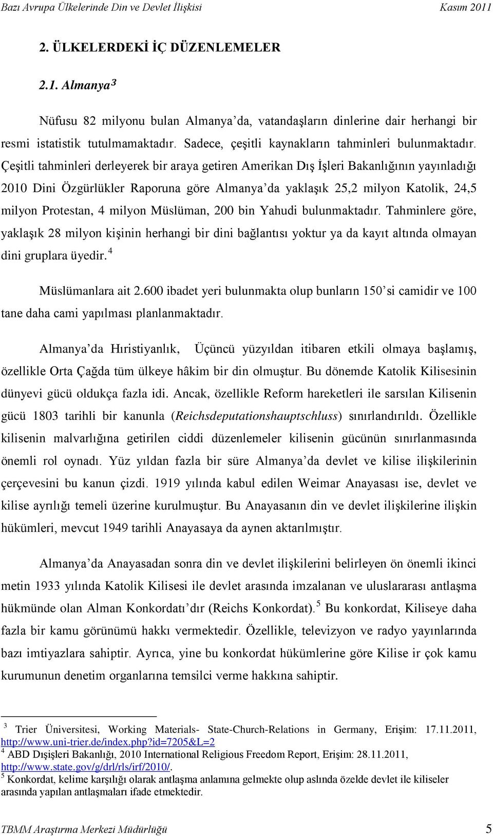 Çeşitli tahminleri derleyerek bir araya getiren Amerikan Dış İşleri Bakanlığının yayınladığı 2010 Dini Özgürlükler Raporuna göre Almanya da yaklaşık 25,2 milyon Katolik, 24,5 milyon Protestan, 4