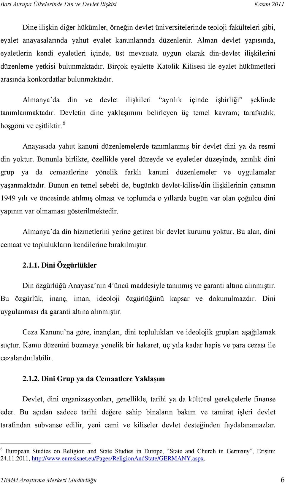 Birçok eyalette Katolik Kilisesi ile eyalet hükümetleri arasında konkordatlar bulunmaktadır. Almanya da din ve devlet ilişkileri ayrılık içinde işbirliği şeklinde tanımlanmaktadır.