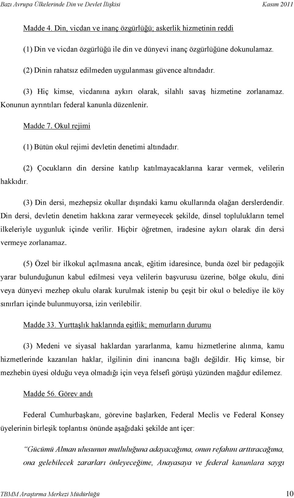 Okul rejimi (1) Bütün okul rejimi devletin denetimi altındadır. (2) Çocukların din dersine katılıp katılmayacaklarına karar vermek, velilerin hakkıdır.