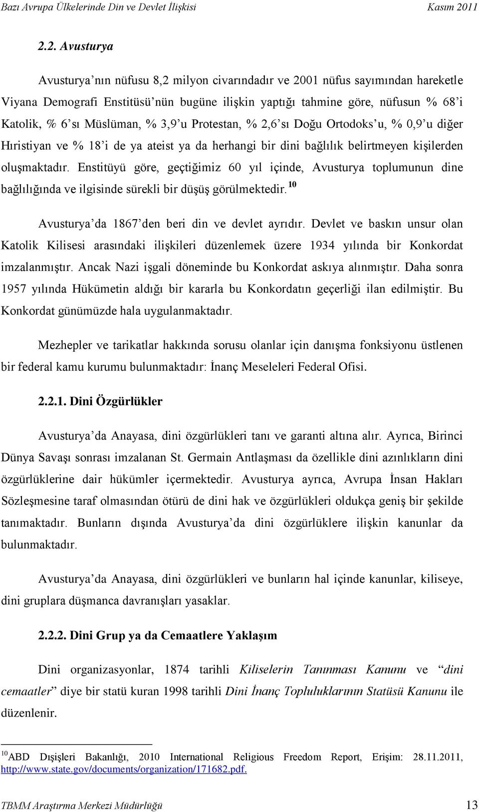 Enstitüyü göre, geçtiğimiz 60 yıl içinde, Avusturya toplumunun dine bağlılığında ve ilgisinde sürekli bir düşüş görülmektedir. 10 Avusturya da 1867 den beri din ve devlet ayrıdır.