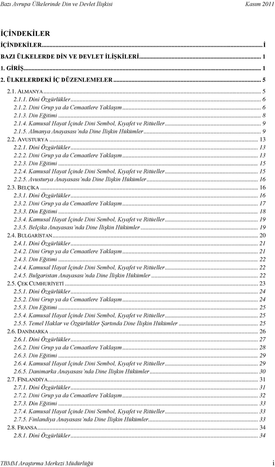 .. 13 2.2.2. Dini Grup ya da Cemaatlere Yaklaşım... 13 2.2.3. Din Eğitimi... 15 2.2.4. Kamusal Hayat İçinde Dini Sembol, Kıyafet ve Ritüeller... 15 2.2.5. Avusturya Anayasası nda Dine İlişkin Hükümler.