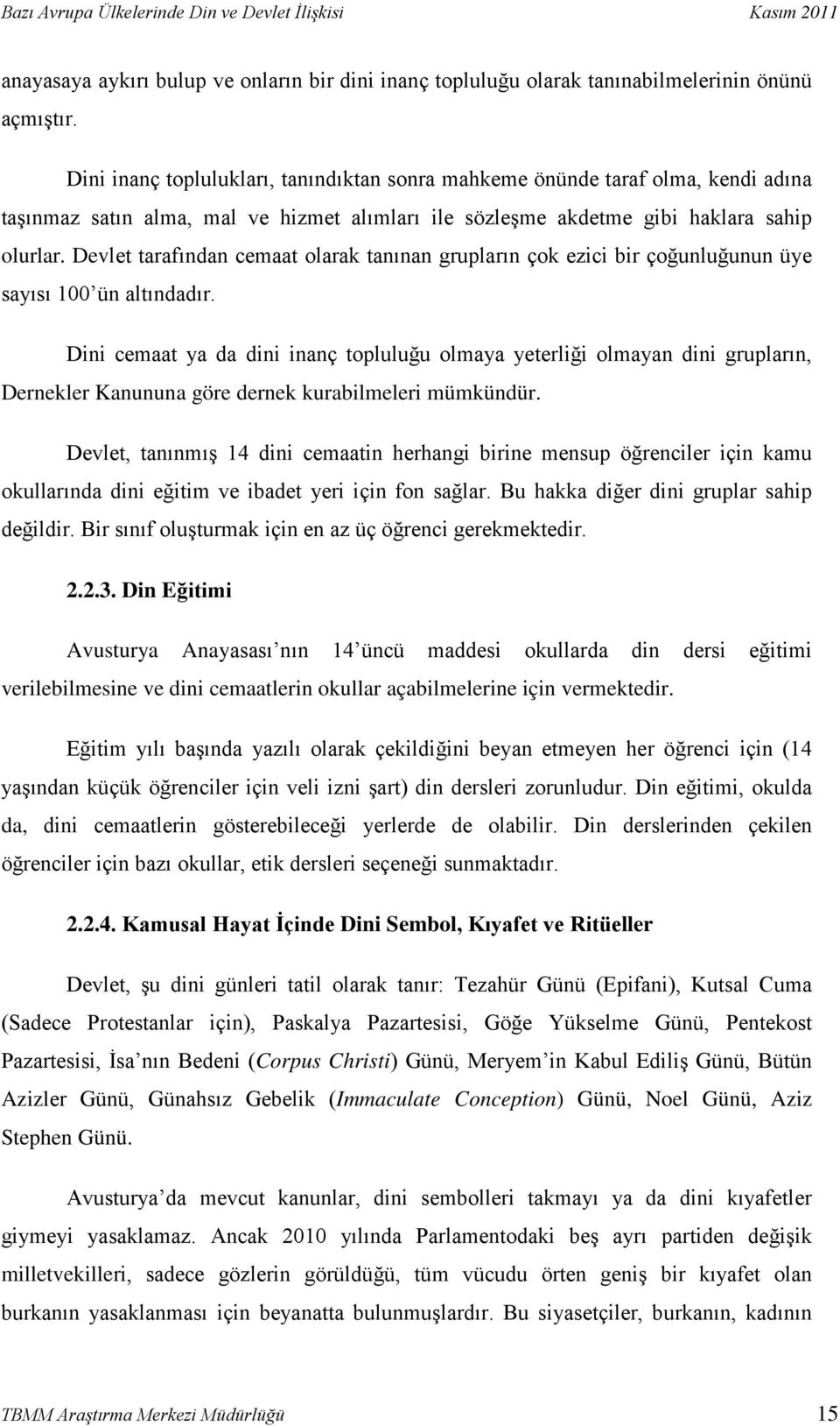 Devlet tarafından cemaat olarak tanınan grupların çok ezici bir çoğunluğunun üye sayısı 100 ün altındadır.