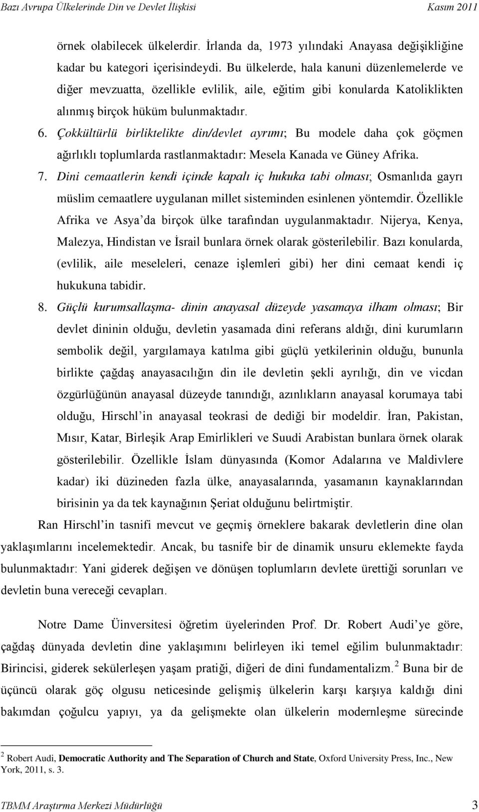 Çokkültürlü birliktelikte din/devlet ayrımı; Bu modele daha çok göçmen ağırlıklı toplumlarda rastlanmaktadır: Mesela Kanada ve Güney Afrika. 7.