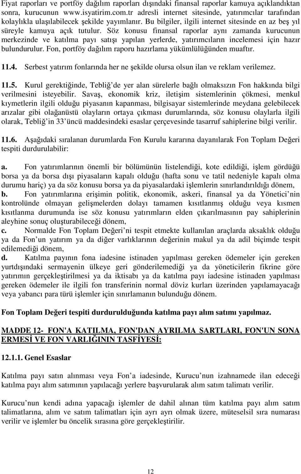 Söz konusu finansal raporlar aynı zamanda kurucunun merkezinde ve katılma payı satışı yapılan yerlerde, yatırımcıların incelemesi için hazır bulundurulur.