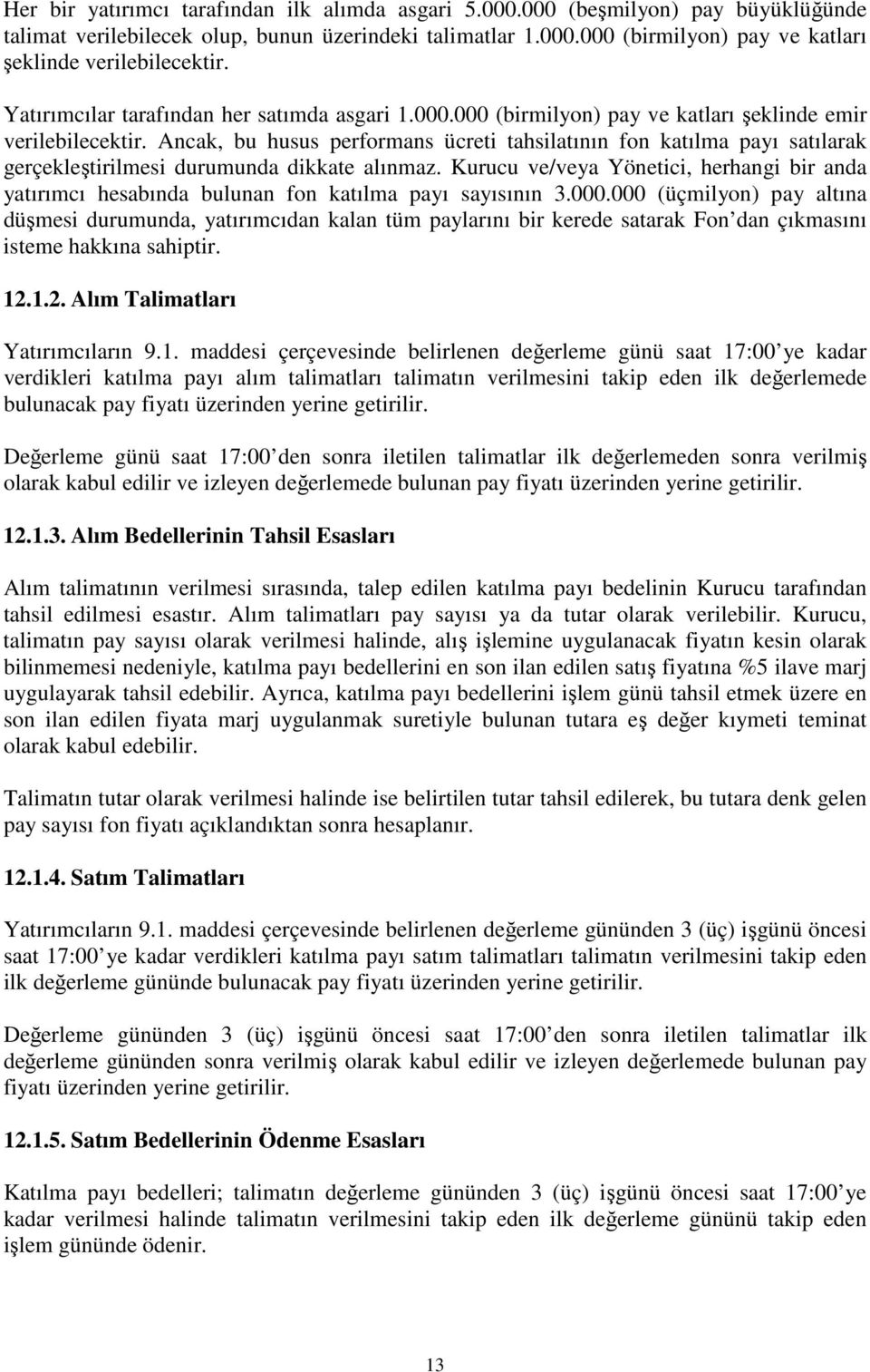 Ancak, bu husus performans ücreti tahsilatının fon katılma payı satılarak gerçekleştirilmesi durumunda dikkate alınmaz.