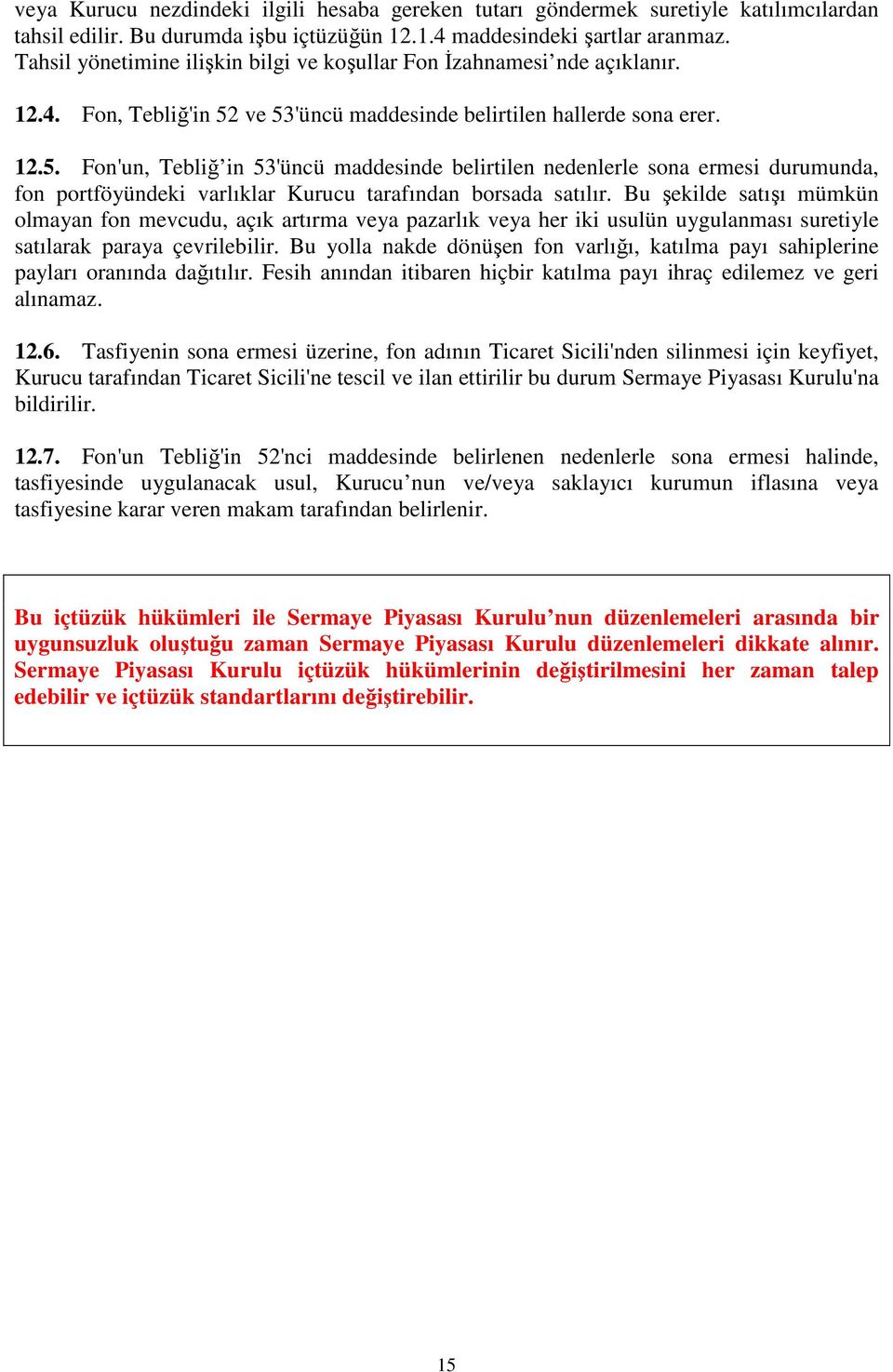 ve 53'üncü maddesinde belirtilen hallerde sona erer. 12.5. Fon'un, Tebliğ in 53'üncü maddesinde belirtilen nedenlerle sona ermesi durumunda, fon portföyündeki varlıklar Kurucu tarafından borsada satılır.