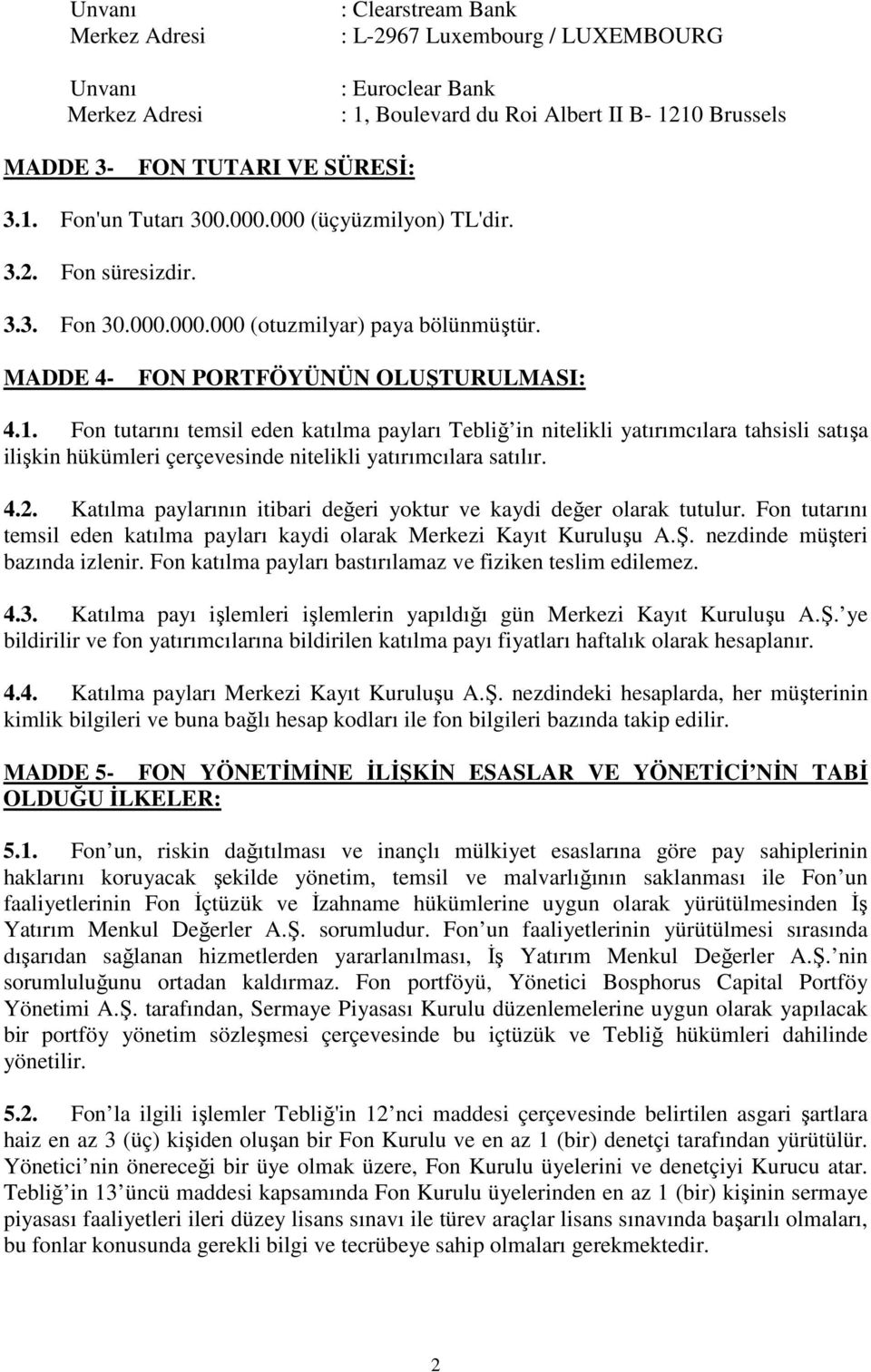 Fon tutarını temsil eden katılma payları Tebliğ in nitelikli yatırımcılara tahsisli satışa ilişkin hükümleri çerçevesinde nitelikli yatırımcılara satılır. 4.2.