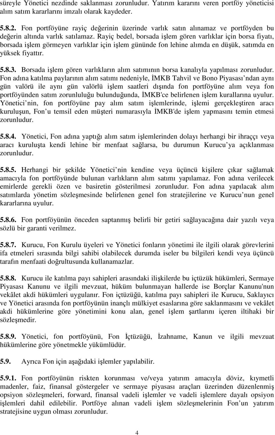 Rayiç bedel, borsada işlem gören varlıklar için borsa fiyatı, borsada işlem görmeyen varlıklar için işlem gününde fon lehine alımda en düşük, satımda en yüksek fiyattır. 5.8.3.