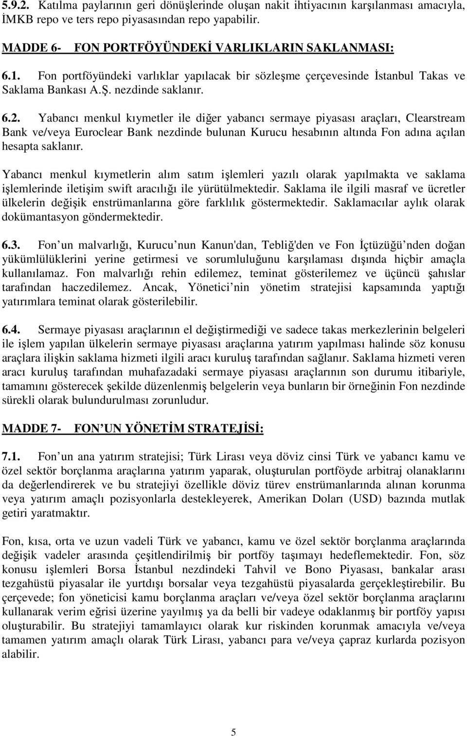 Yabancı menkul kıymetler ile diğer yabancı sermaye piyasası araçları, Clearstream Bank ve/veya Euroclear Bank nezdinde bulunan Kurucu hesabının altında Fon adına açılan hesapta saklanır.