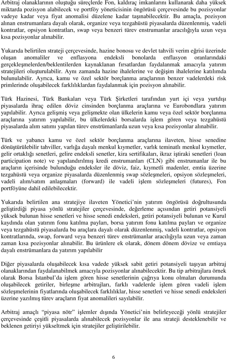 Bu amaçla, pozisyon alınan enstrumanlara dayalı olarak, organize veya tezgahüstü piyasalarda düzenlenmiş, vadeli kontratlar, opsiyon kontratları, swap veya benzeri türev enstrumanlar aracılığıyla