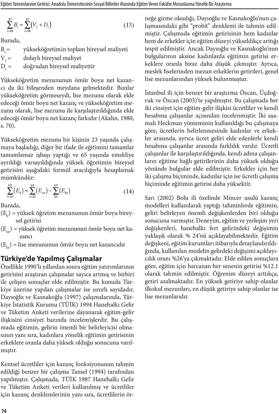 Bunlar yükseköğretim görmeseydi, lise mezunu olarak elde edeceği ömür boyu net kazanç ve yükseköğretim mezunu olarak, lise mezunu ile karşılaştırıldığında elde edeceği ömür boyu net kazanç farkıdır