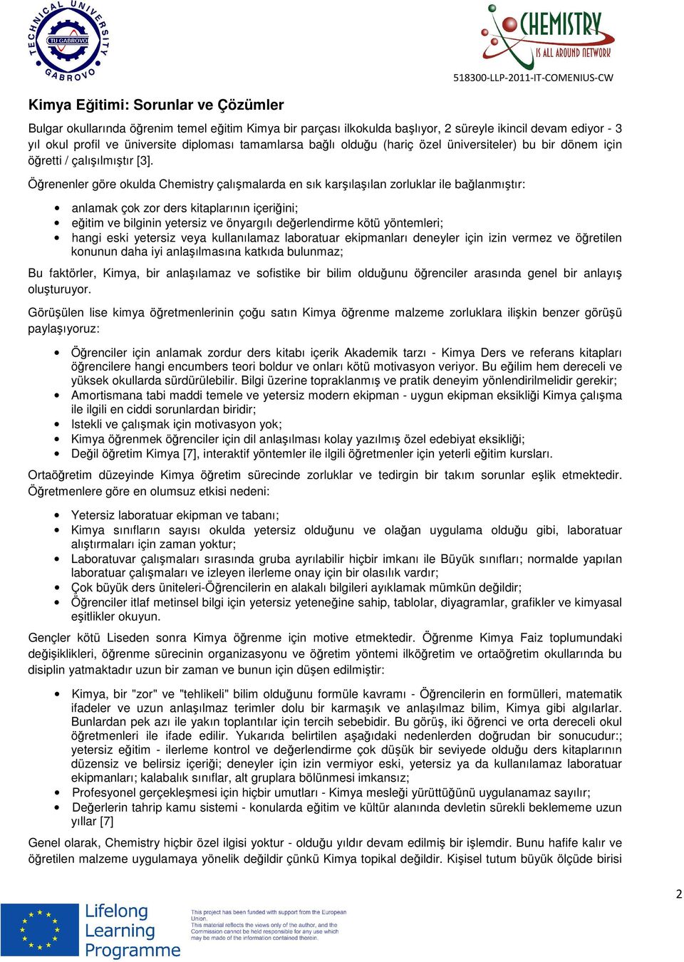 Öğrenenler göre okulda Chemistry çalışmalarda en sık karşılaşılan zorluklar ile bağlanmıştır: anlamak çok zor ders kitaplarının içeriğini; eğitim ve bilginin yetersiz ve önyargılı değerlendirme kötü