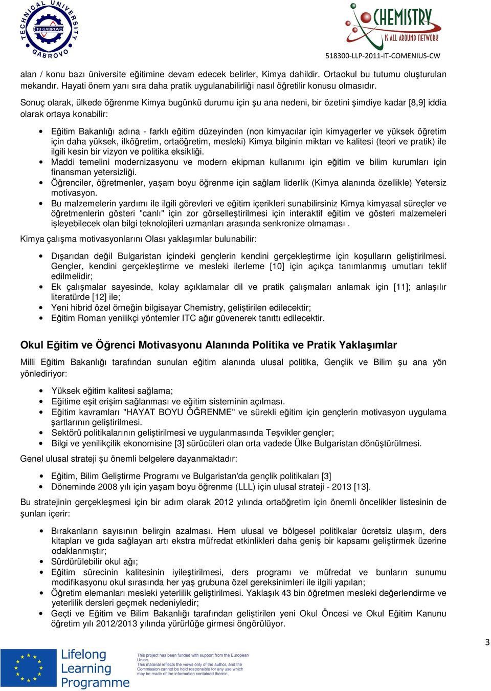 Sonuç olarak, ülkede öğrenme Kimya bugünkü durumu için şu ana nedeni, bir özetini şimdiye kadar [8,9] iddia olarak ortaya konabilir: Eğitim Bakanlığı adına - farklı eğitim düzeyinden (non kimyacılar