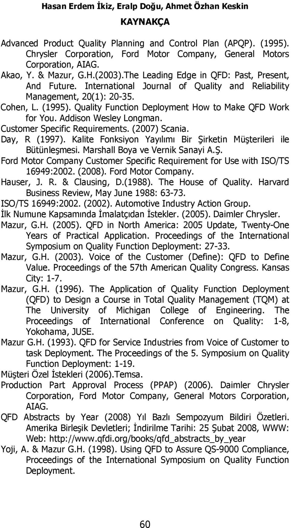 Quality Function Deployment How to Make QFD Work for You. Addison Wesley Longman. Customer Specific Requirements. (2007) Scania. Day, R (1997).