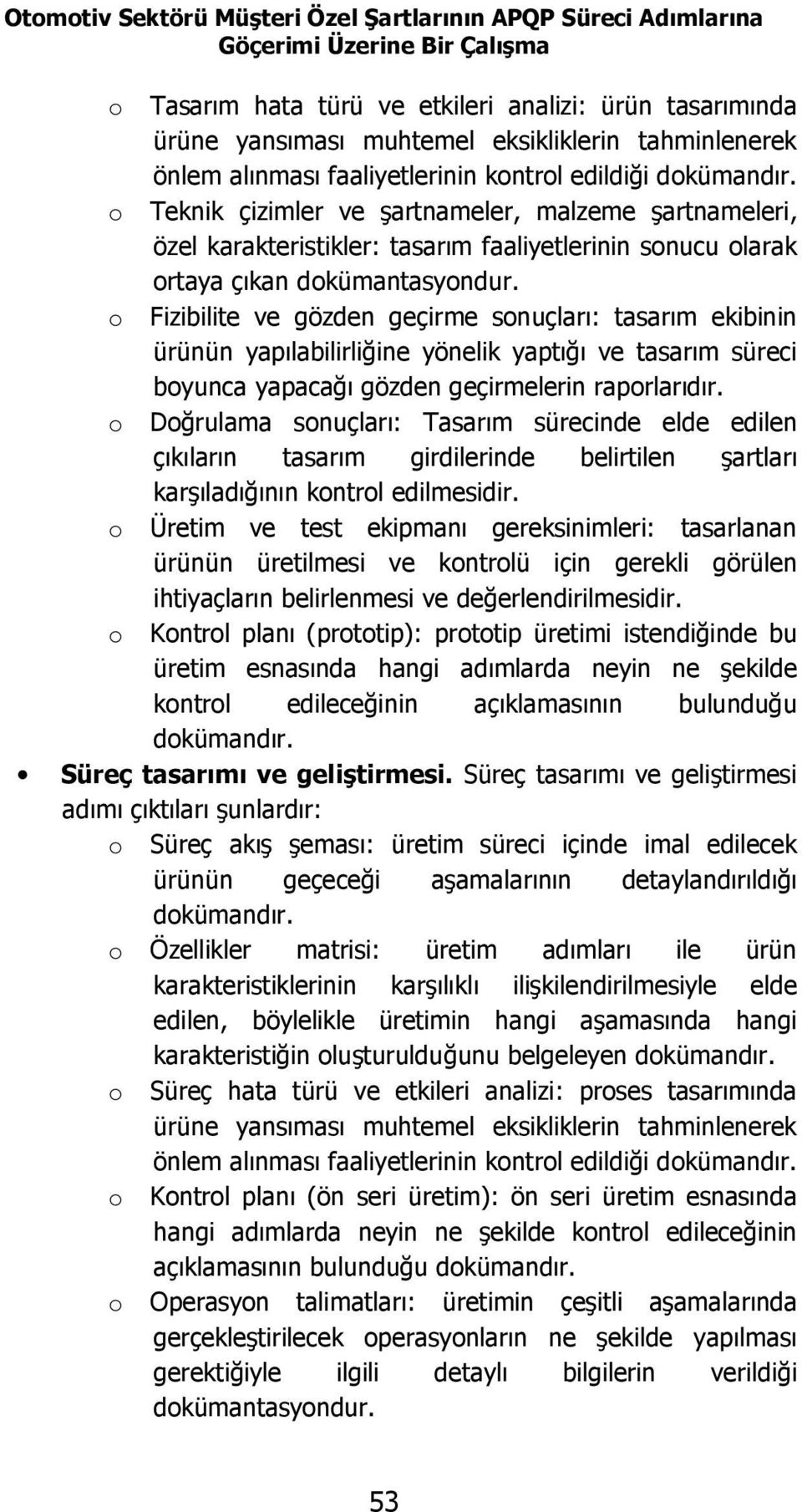 o Teknik çizimler ve şartnameler, malzeme şartnameleri, özel karakteristikler: tasarım faaliyetlerinin sonucu olarak ortaya çıkan dokümantasyondur.