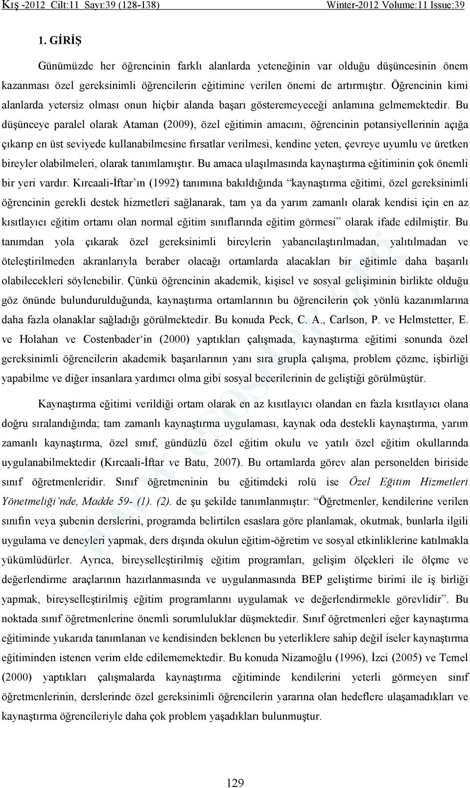 Bu düşünceye paralel olarak Ataman (2009), özel eğitimin amacını, öğrencinin potansiyellerinin açığa çıkarıp en üst seviyede kullanabilmesine fırsatlar verilmesi, kendine yeten, çevreye uyumlu ve