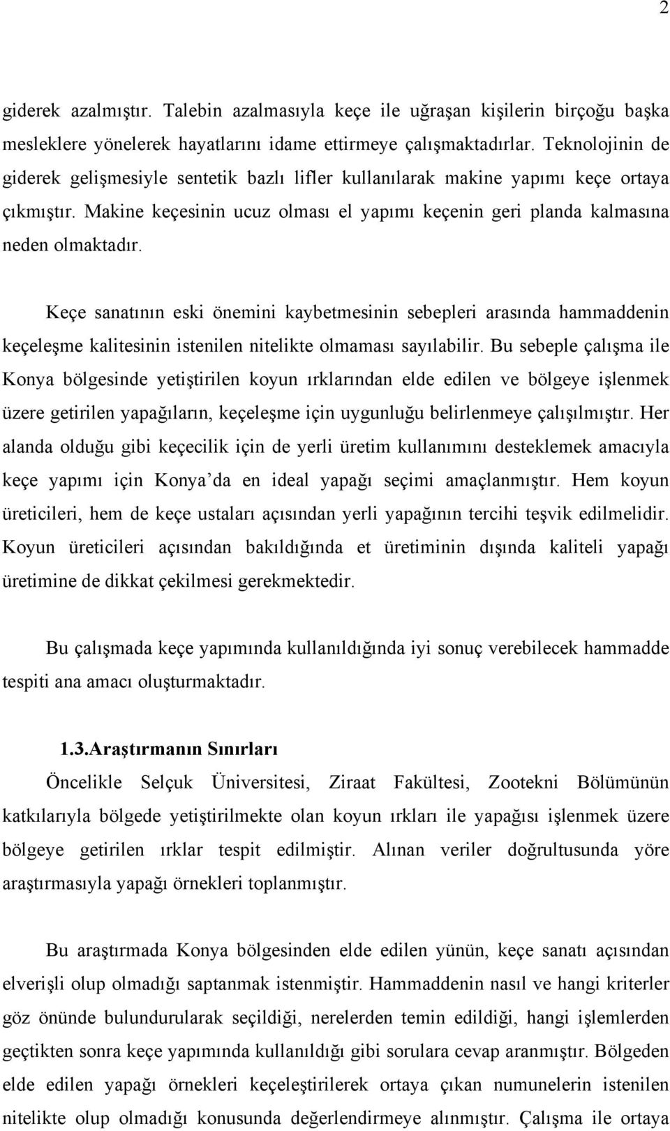 Keçe sanatının eski önemini kaybetmesinin sebepleri arasında hammaddenin keçeleşme kalitesinin istenilen nitelikte olmaması sayılabilir.