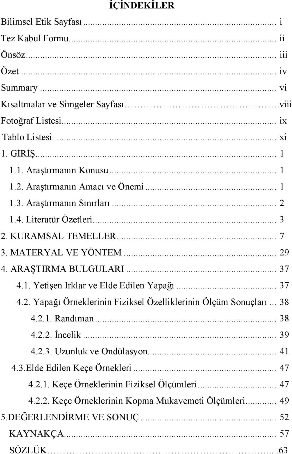 ARAŞTIRMA BULGULARI... 37 4.1. Yetişen Irklar ve Elde Edilen Yapağı... 37 4.2. Yapağı Örneklerinin Fiziksel Özelliklerinin Ölçüm Sonuçları... 38 4.2.1. Randıman... 38 4.2.2. İncelik... 39 4.2.3. Uzunluk ve Ondülasyon.