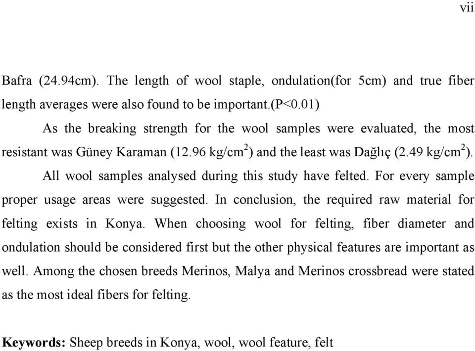 All wool samples analysed during this study have felted. For every sample proper usage areas were suggested. In conclusion, the required raw material for felting exists in Konya.