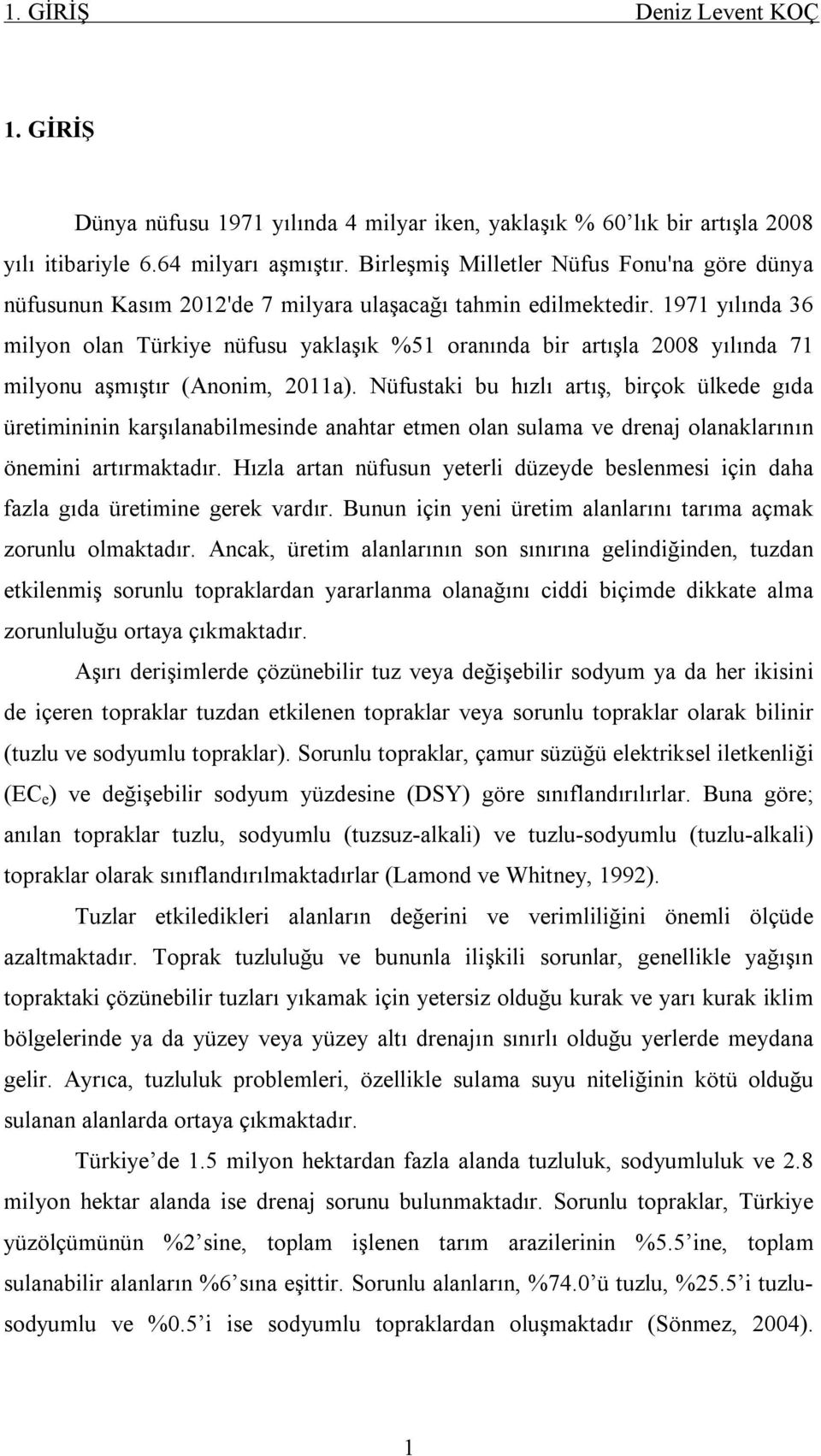 1971 yılında 36 milyon olan Türkiye nüfusu yaklaşık %51 oranında bir artışla 2008 yılında 71 milyonu aşmıştır (Anonim, 2011a).