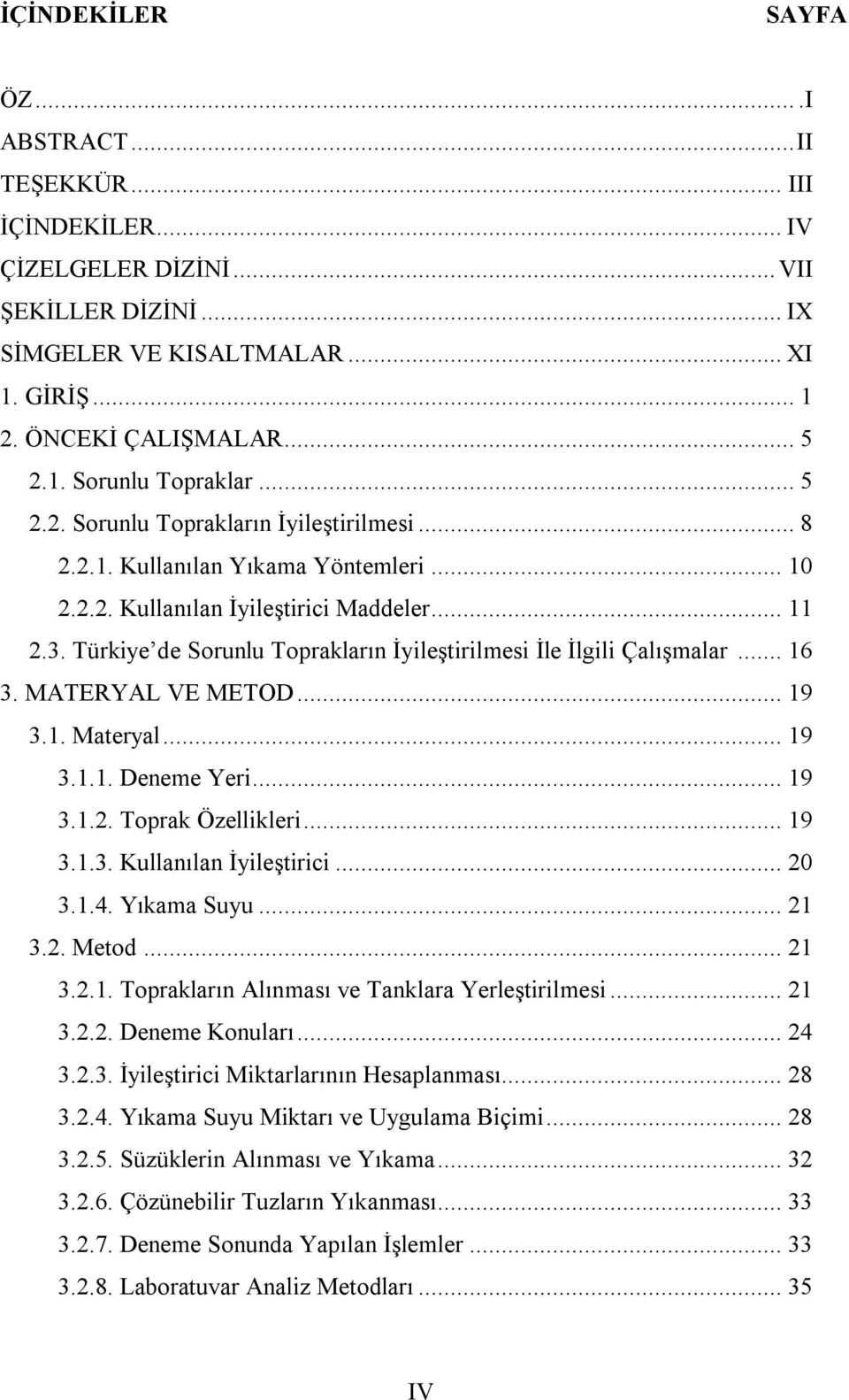 Türkiye de Sorunlu Toprakların İyileştirilmesi İle İlgili Çalışmalar... 16 3. MATERYAL VE METOD... 19 3.1. Materyal... 19 3.1.1. Deneme Yeri... 19 3.1.2. Toprak Özellikleri... 19 3.1.3. Kullanılan İyileştirici.