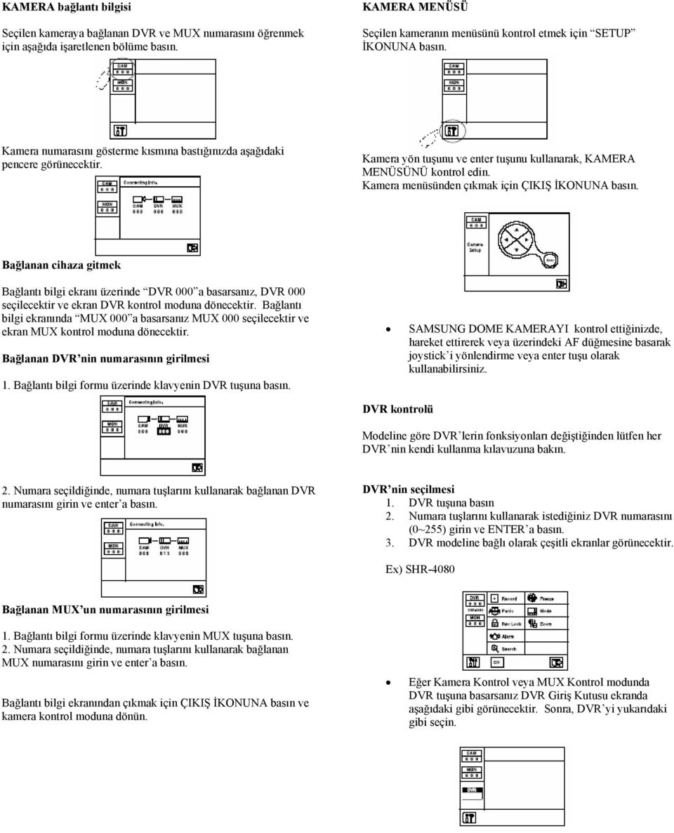 Kamera menüsünden çıkmak için ÇIKIŞ İKONUNA basın. Bağlanan cihaza gitmek Bağlantı bilgi ekranı üzerinde DVR 000 a basarsanız, DVR 000 seçilecektir ve ekran DVR kontrol moduna dönecektir.