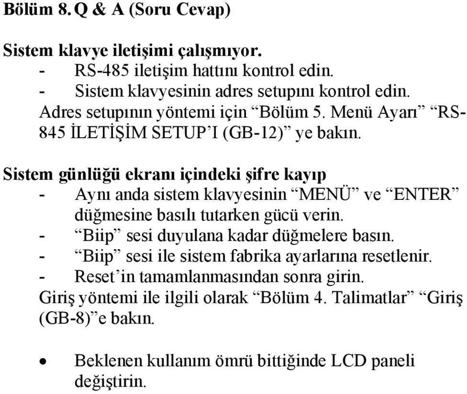 Sistem günlüğü ekranı içindeki şifre kayıp - Aynı anda sistem klavyesinin MENÜ ve ENTER düğmesine basılı tutarken gücü verin.