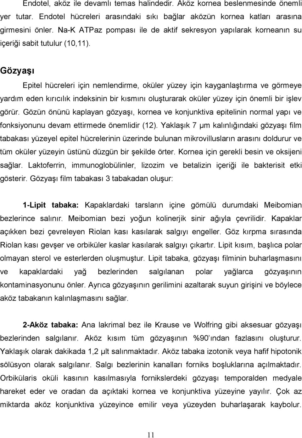 Gözyaşı Epitel hücreleri için nemlendirme, oküler yüzey için kayganlaştırma ve görmeye yardım eden kırıcılık indeksinin bir kısmını oluşturarak oküler yüzey için önemli bir işlev görür.