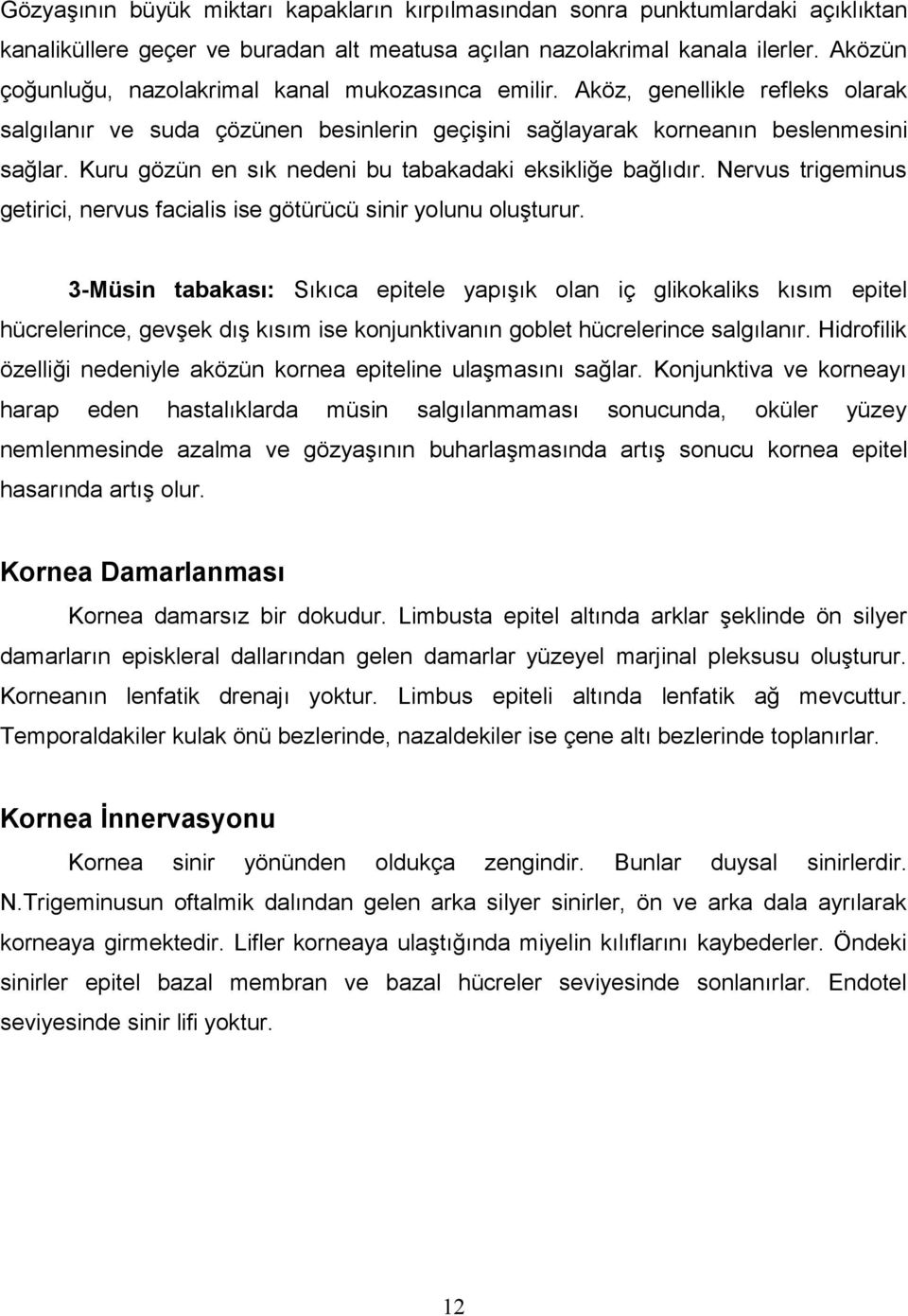 Kuru gözün en sık nedeni bu tabakadaki eksikliğe bağlıdır. Nervus trigeminus getirici, nervus facialis ise götürücü sinir yolunu oluşturur.