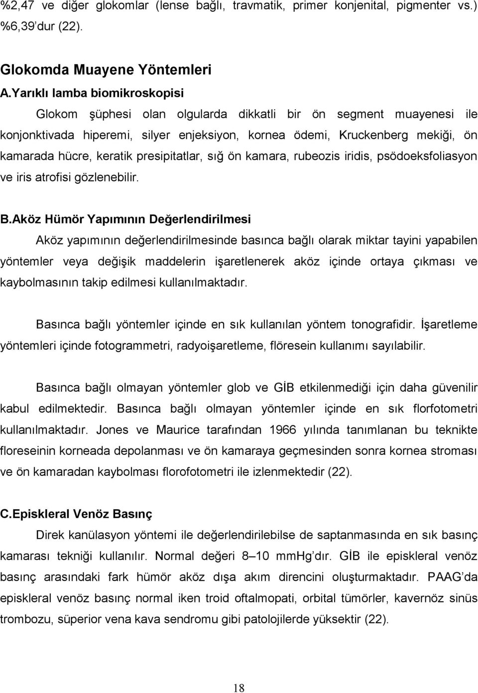 keratik presipitatlar, sığ ön kamara, rubeozis iridis, psödoeksfoliasyon ve iris atrofisi gözlenebilir. B.