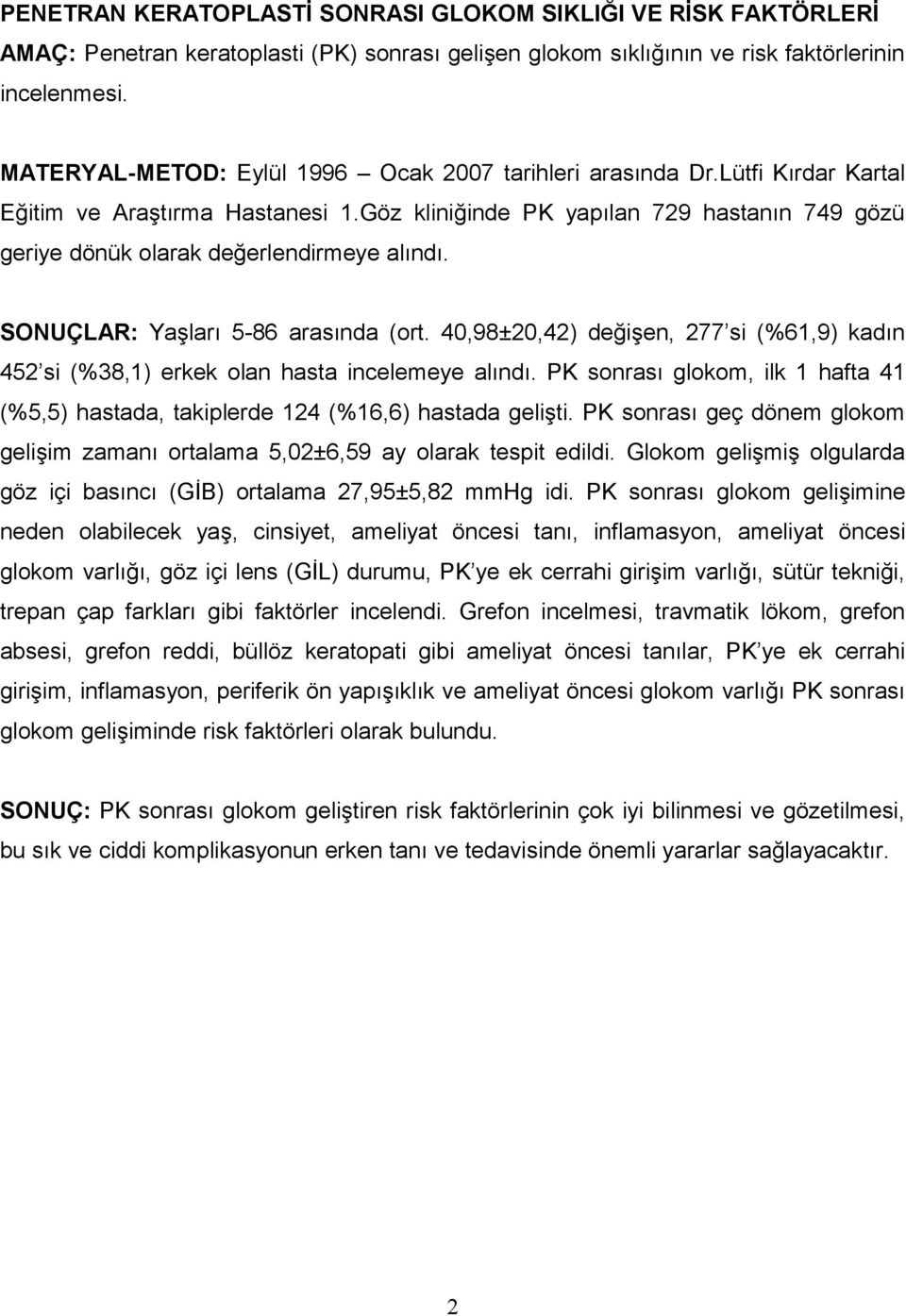 Göz kliniğinde PK yapılan 729 hastanın 749 gözü geriye dönük olarak değerlendirmeye alındı. SONUÇLAR: Yaşları 5-86 arasında (ort.