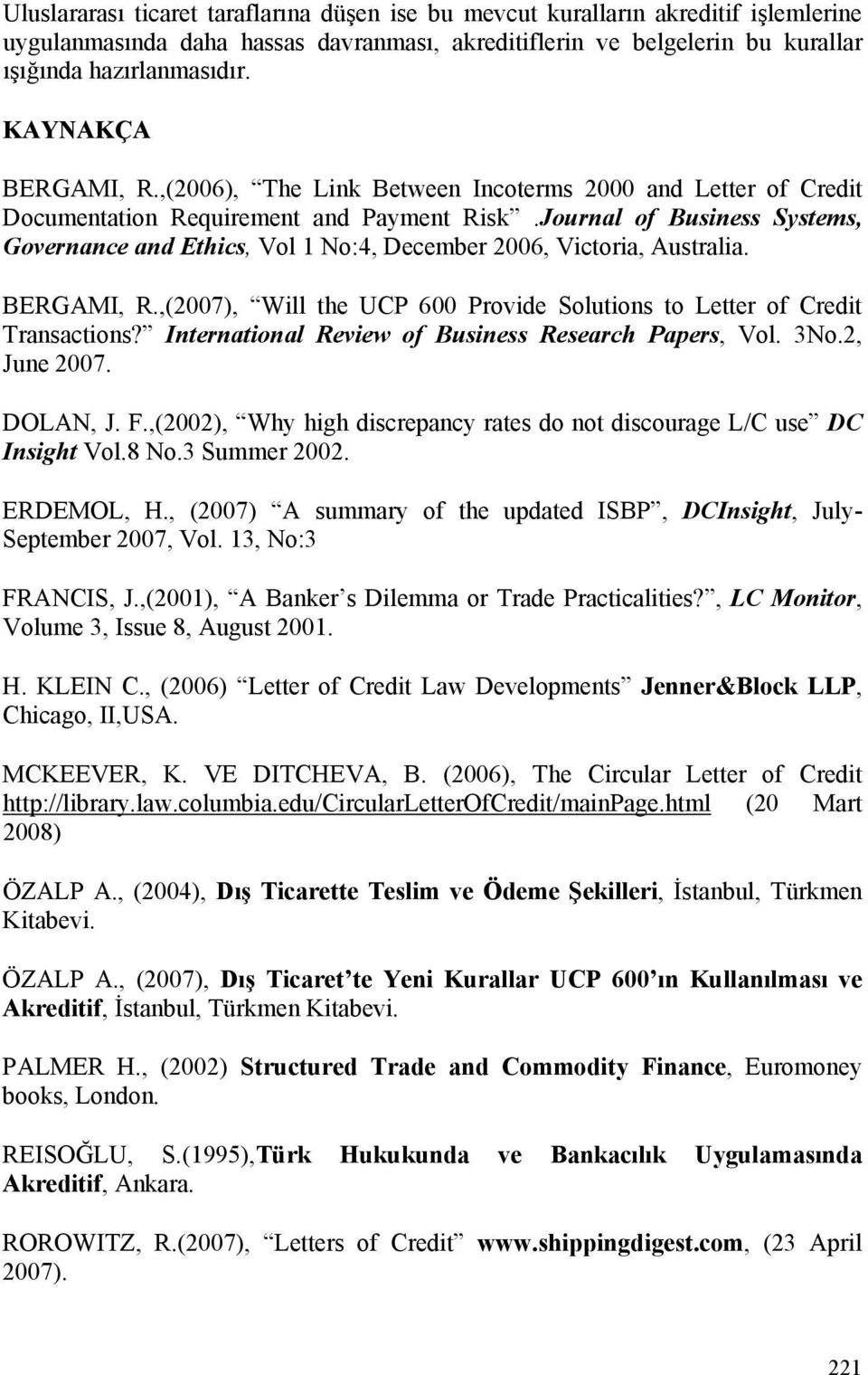 Journal of Business Systems, Governance and Ethics, Vol 1 No:4, December 2006, Victoria, Australia. BERGAMI, R.,(2007), Will the UCP 600 Provide Solutions to Letter of Credit Transactions?