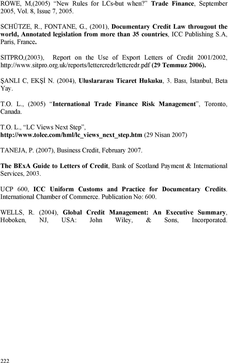 SITPRO,(2003), Report on the Use of Export Letters of Credit 2001/2002, http://www.sitpro.org.uk/reports/lettercredr/lettcredr.pdf (29 Temmuz 2006). ŞANLI C, EKŞİ N.