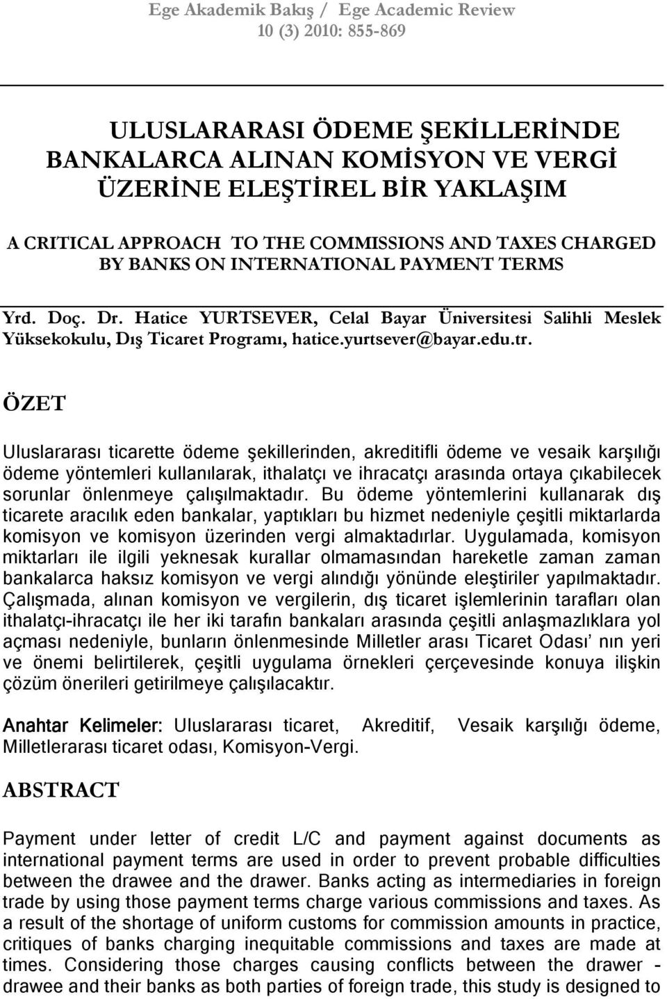 ÖZET Uluslararası ticarette ödeme şekillerinden, akreditifli ödeme ve vesaik karşılığı ödeme yöntemleri kullanılarak, ithalatçı ve ihracatçı arasında ortaya çıkabilecek sorunlar önlenmeye