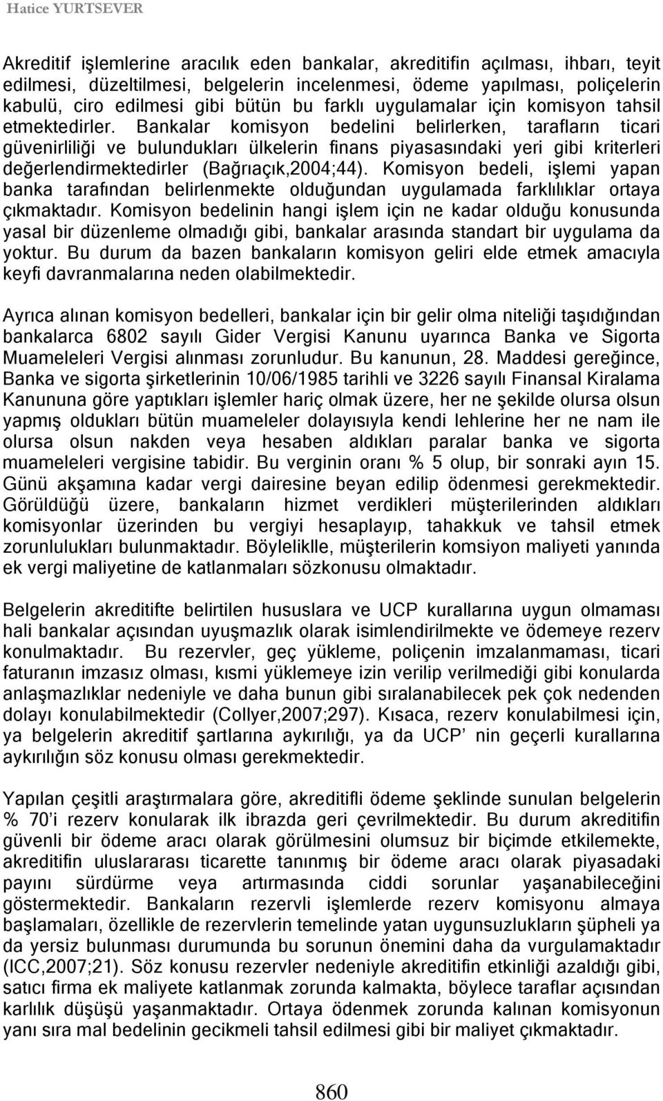 Bankalar komisyon bedelini belirlerken, tarafların ticari güvenirliliği ve bulundukları ülkelerin finans piyasasındaki yeri gibi kriterleri değerlendirmektedirler (Bağrıaçık,2004;44).