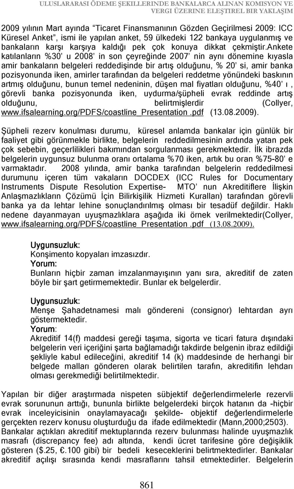 ankete katılanların %30 u 2008 in son çeyreğinde 2007 nin aynı dönemine kıyasla amir bankaların belgeleri reddedişinde bir artış olduğunu, % 20 si, amir banka pozisyonunda iken, amirler tarafından da