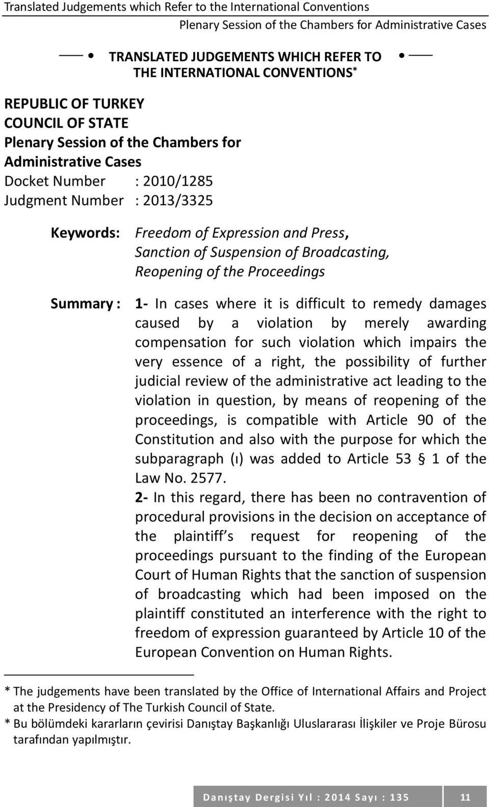 Suspension of Broadcasting, Reopening of the Proceedings Summary : 1- In cases where it is difficult to remedy damages caused by a violation by merely awarding compensation for such violation which